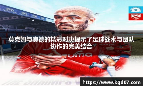 莫克姆与奥德的精彩对决揭示了足球战术与团队协作的完美结合